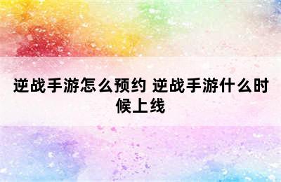 逆战手游怎么预约 逆战手游什么时候上线